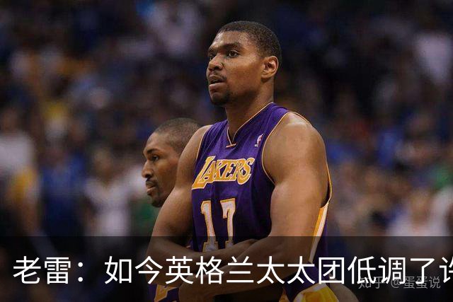 老雷：如今英格兰太太团低调了许多，这有助于球队争夺冠军